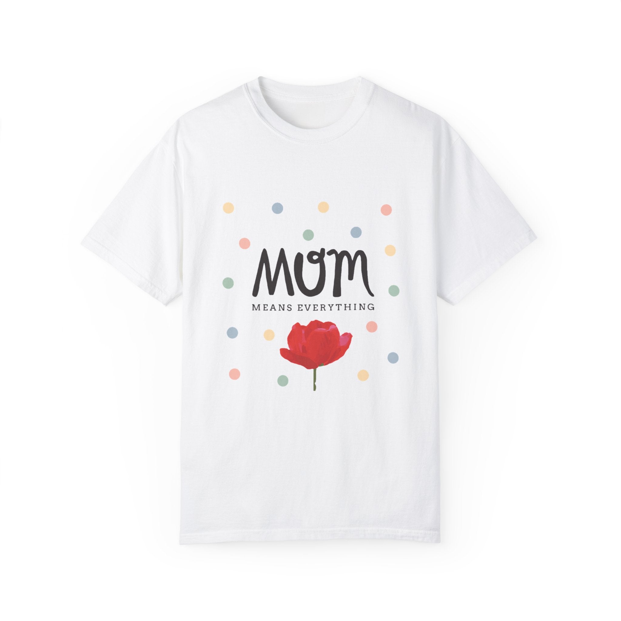 Mom Means Everything T-Shirt – Heartfelt Mother’s Day Gift Tee