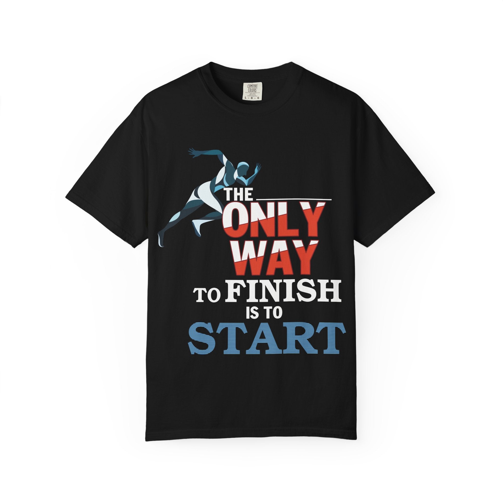 The Only Way To Finish Is To Start - Motivational T-Shirt